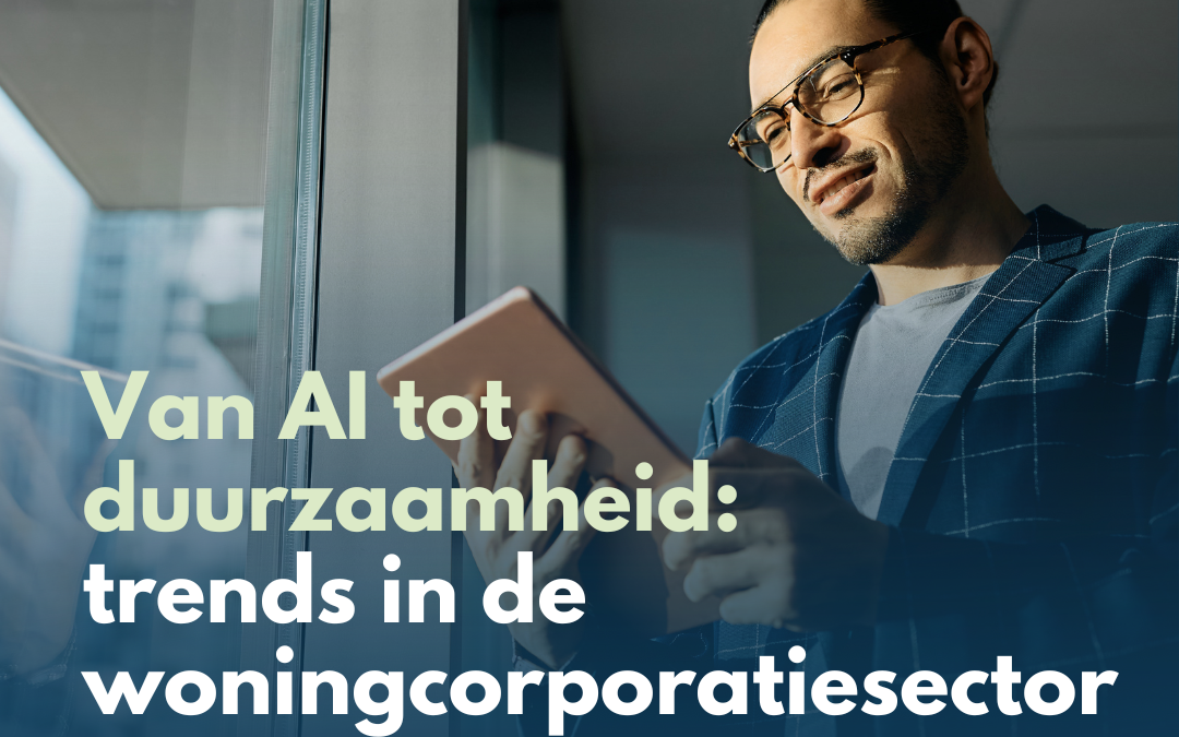 Van AI tot duurzaamheid: trends in de woningcorporatiesector